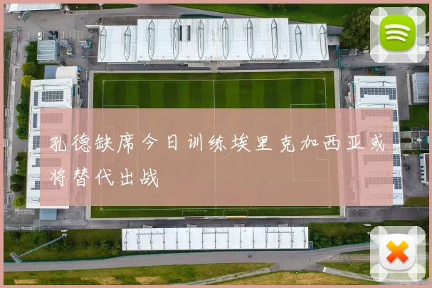 孔德缺席今日训练埃里克加西亚或将替代出战