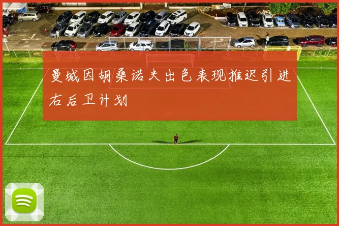 曼城因胡桑诺夫出色表现推迟引进右后卫计划